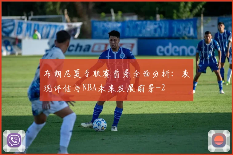 布朗尼夏季联赛首秀全面分析:表现评估与NBA未来发展前景
