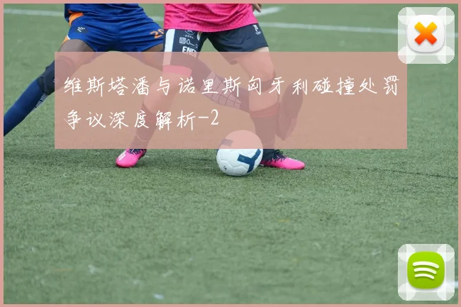 维斯塔潘与诺里斯匈牙利碰撞处罚争议深度解析