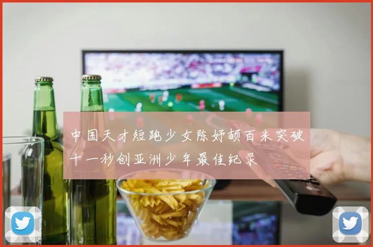 中国天才短跑少女陈妤颉百米突破十一秒创亚洲少年最佳纪录